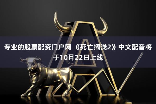 专业的股票配资门户网 《死亡搁浅2》中文配音将于10月22日上线