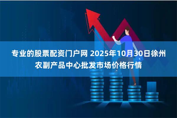 专业的股票配资门户网 2025年10月30日徐州农副产品中心批发市场价格行情