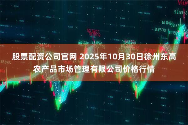 股票配资公司官网 2025年10月30日徐州东高农产品市场管理有限公司价格行情