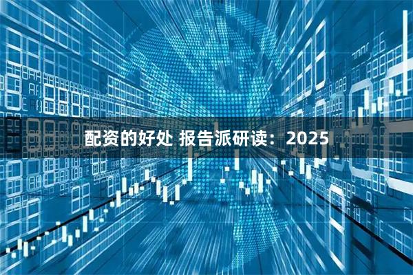 配资的好处 报告派研读：2025