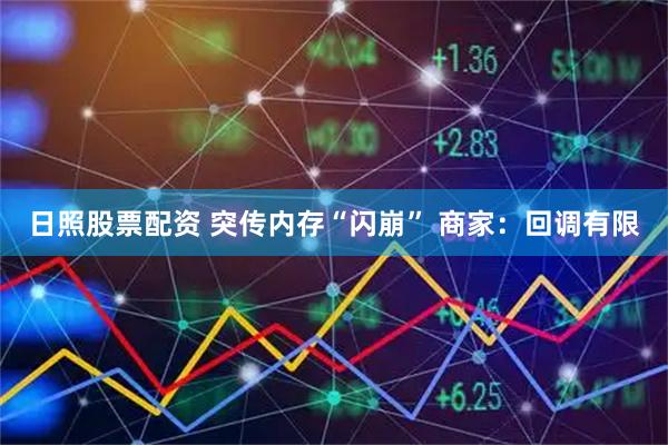 日照股票配资 突传内存“闪崩” 商家：回调有限